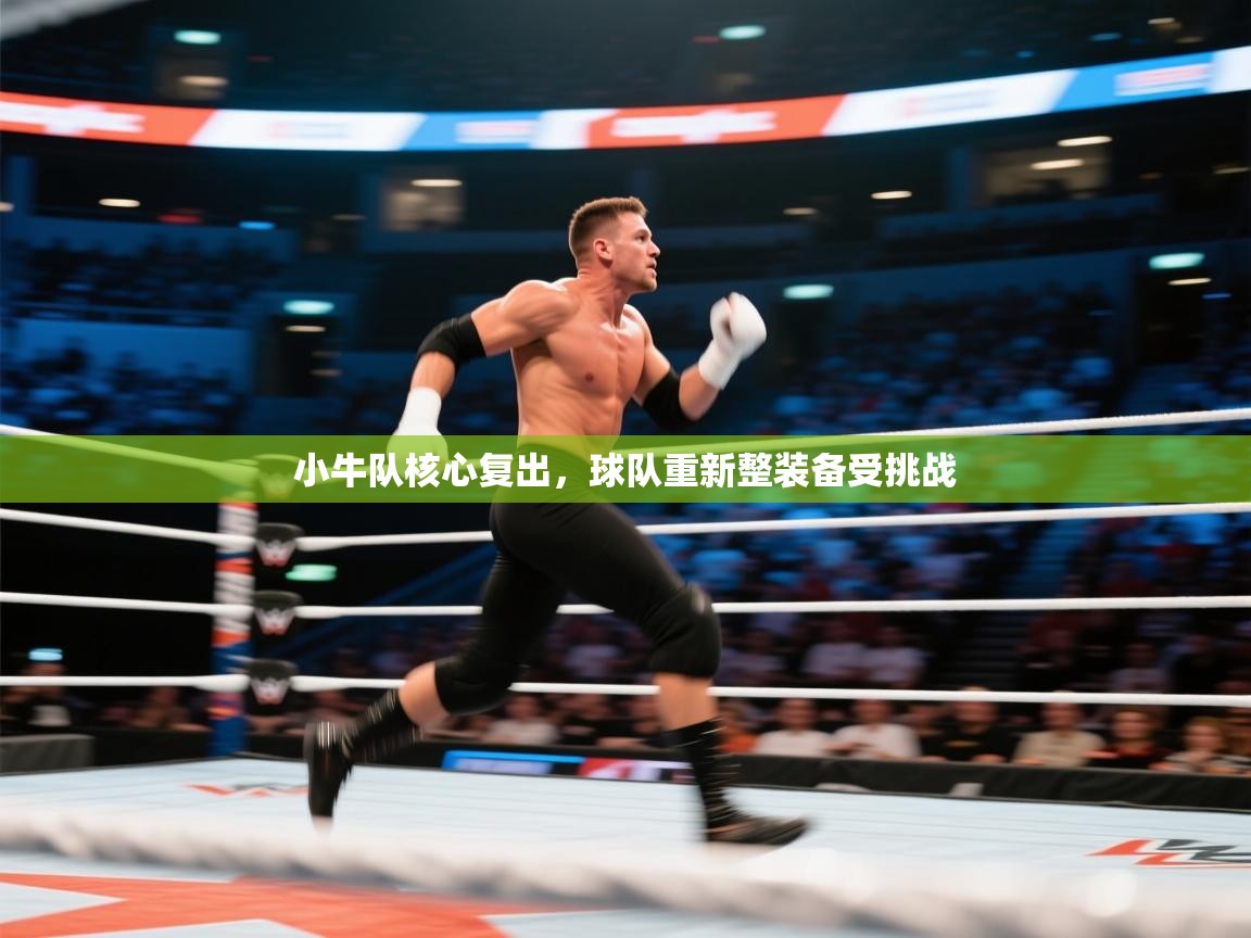 开云体育新人指引-小牛队核心复出，球队重新整装备受挑战  第2张