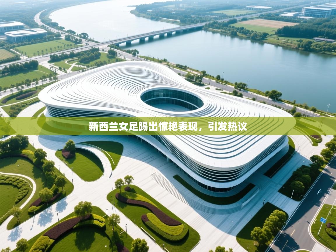 开云体育夜间模式开启-新西兰女足踢出惊艳表现，引发热议  第1张