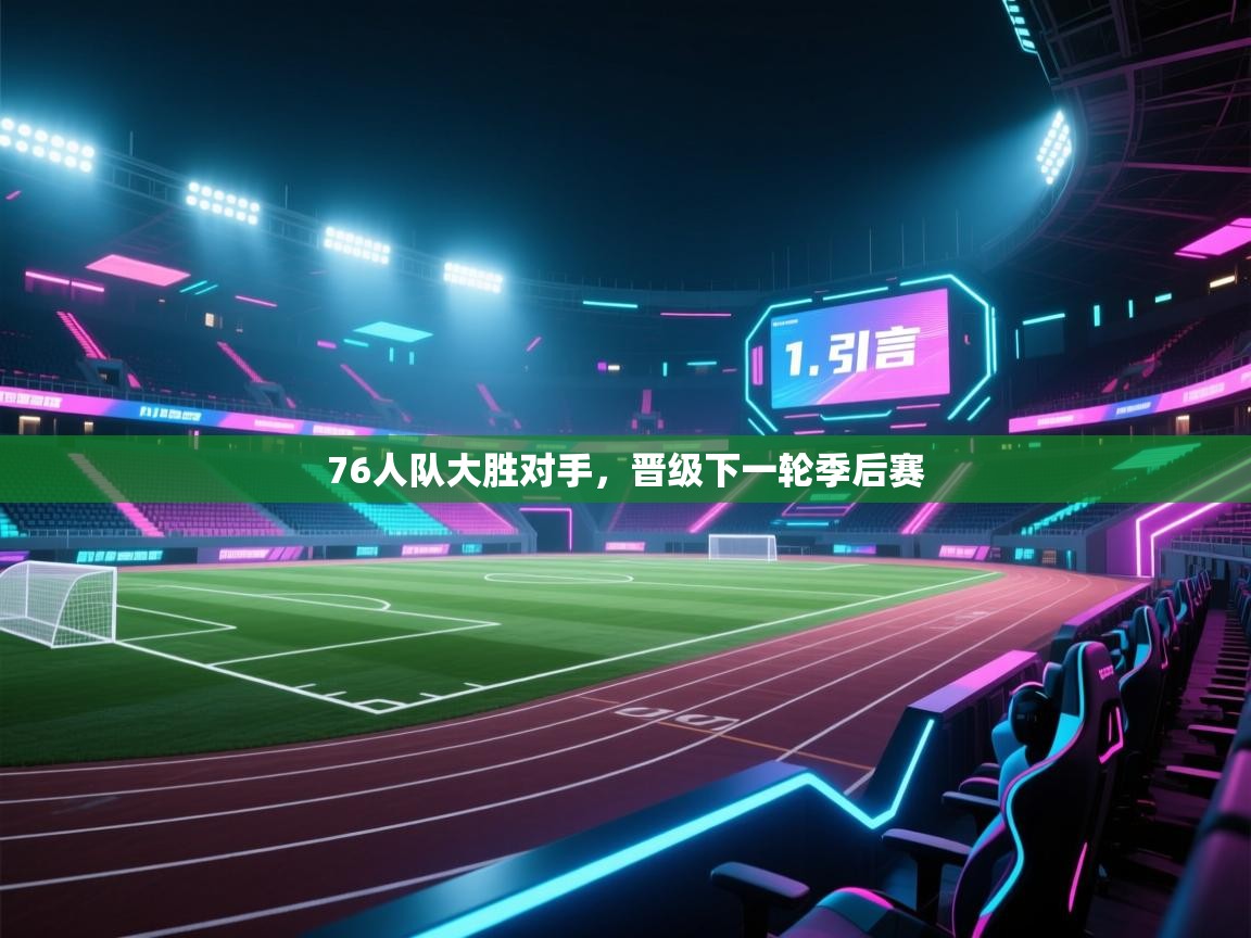 开云体育app下载官网-76人队大胜对手，晋级下一轮季后赛  第1张