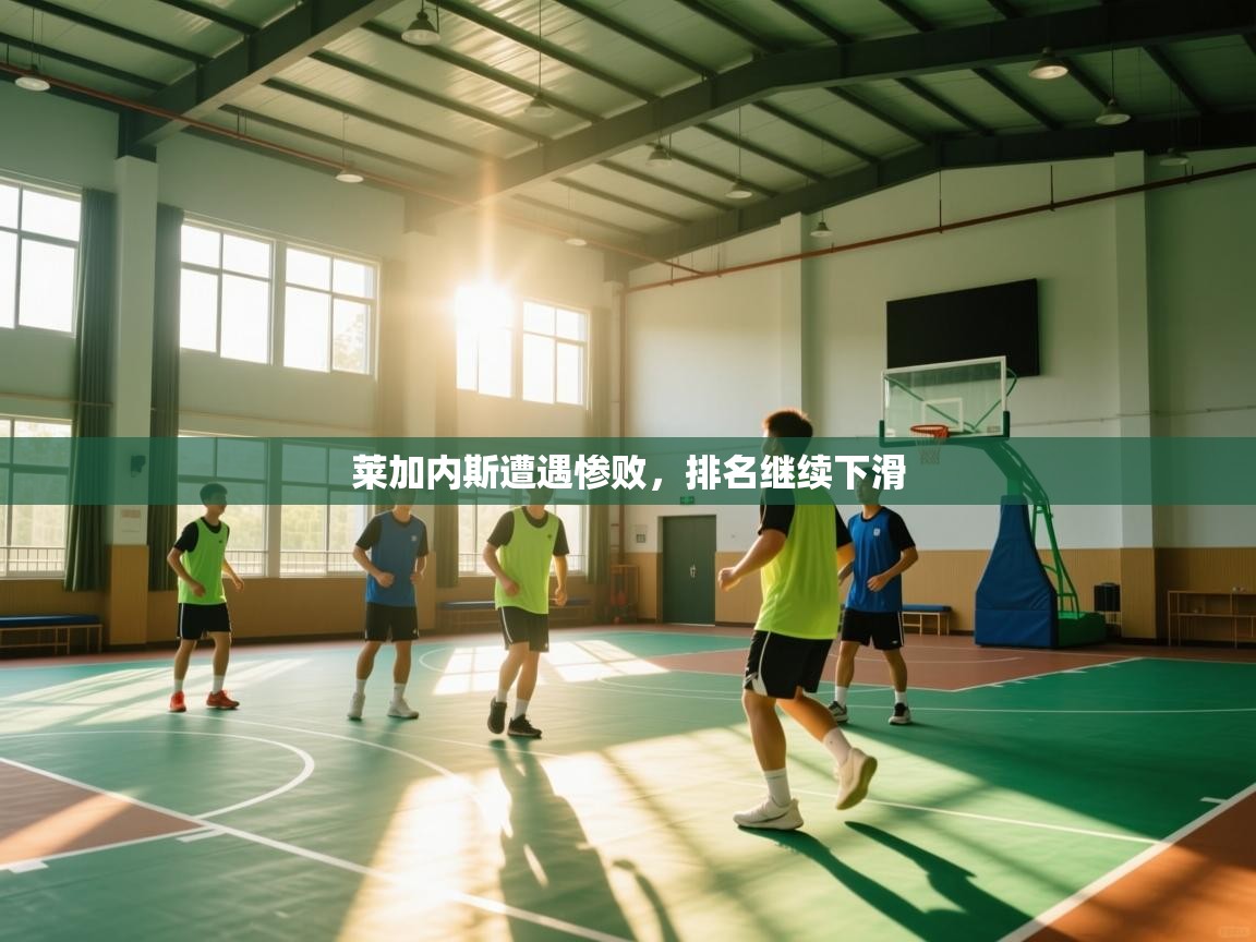 开云体育夜间模式开启-莱加内斯遭遇惨败,排名继续下滑 第3张