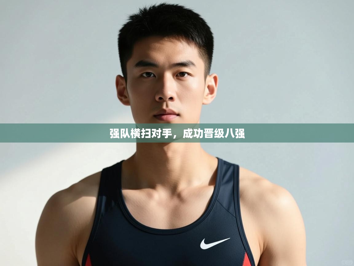 开云体育直播平台-强队横扫对手,成功晋级八强 第1张