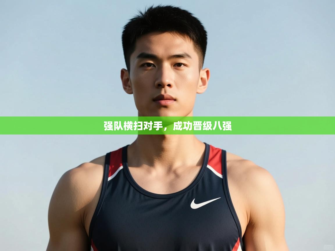 开云体育直播平台-强队横扫对手,成功晋级八强 第2张