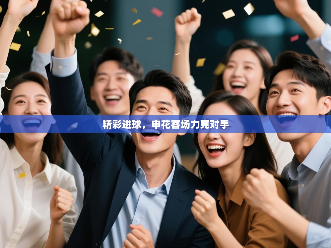 开云体育安装失败怎么办-精彩进球，申花客场力克对手  第4张